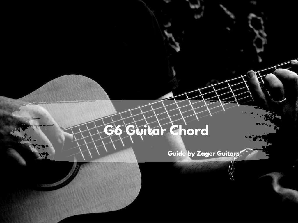 G6 Guitar Chord - A Guide by Zager Guitars
