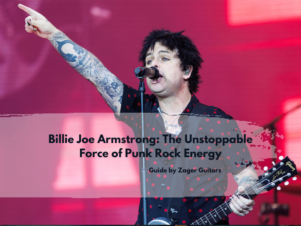 Billie Joe Armstrong: The Unstoppable Force of Punk Rock Energy- A Guide By Zager Guitars