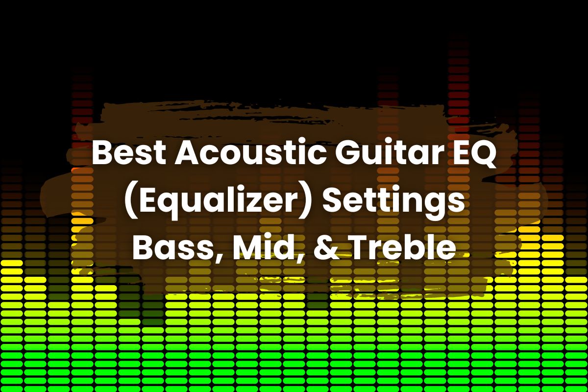 Best Acoustic Guitar EQ (Equalizer) Settings: Bass, Mid, & Treble