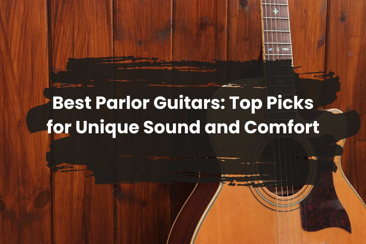 Best Parlor Guitars: Top 6 Picks for Unique Sound and Comfort