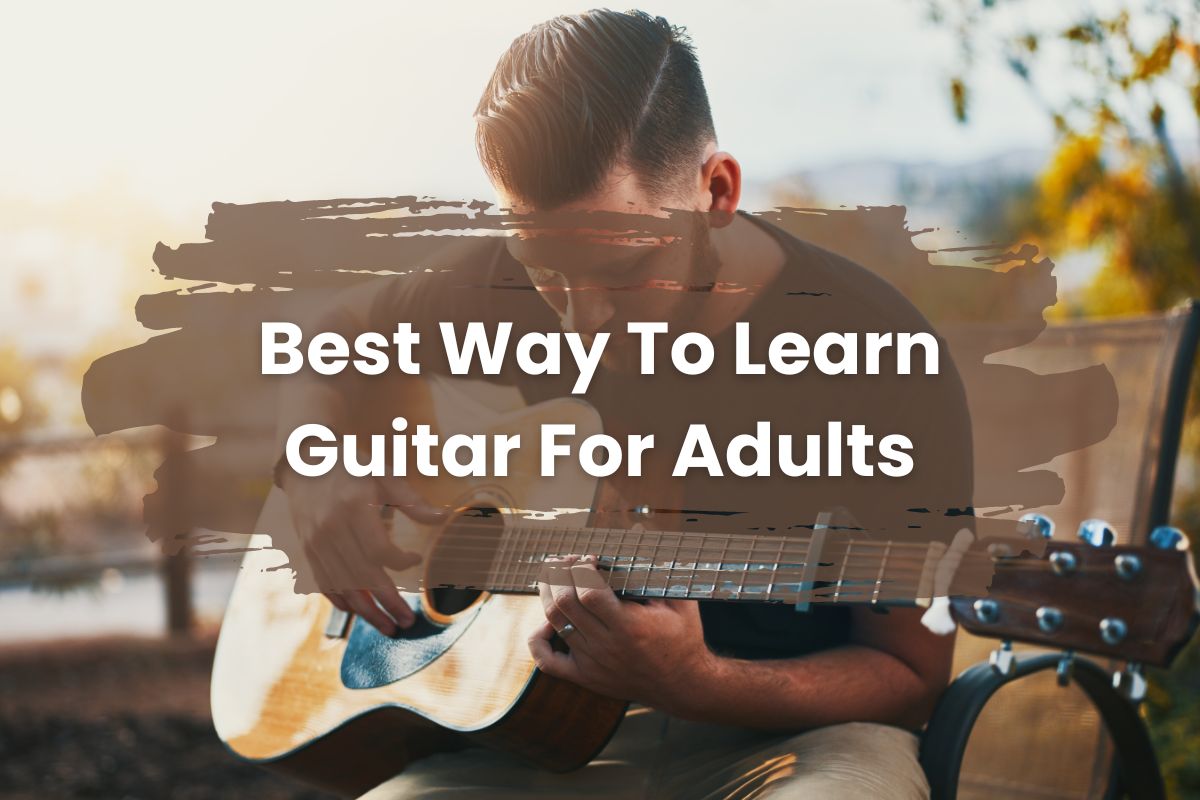 Best Way To Learn Guitar For Adults – A Simple Step-by-step Guide