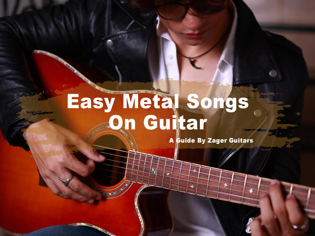 Easy Metal Songs On Guitar – A Guide By Zager Guitars