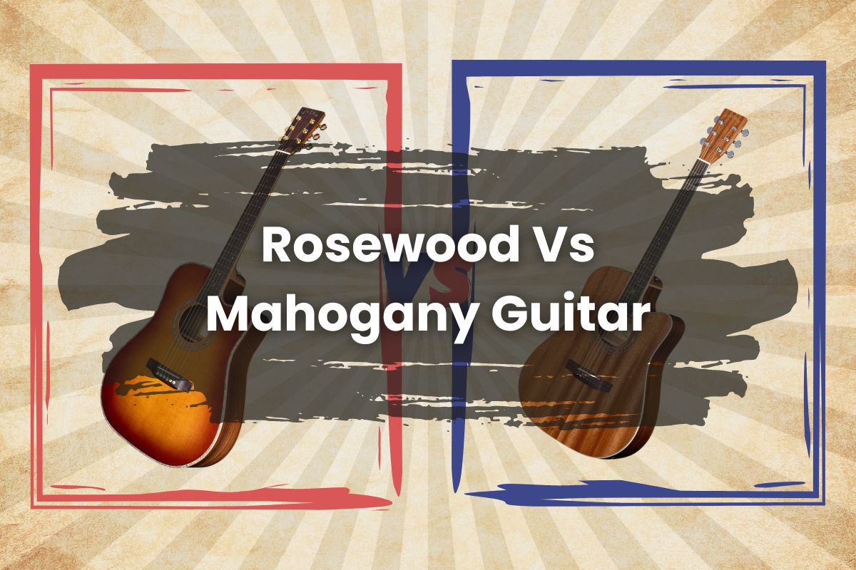 Rosewood Vs. Mahogany Guitar: Comparing Tonewoods for Your Perfect Sound