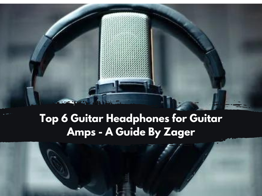 Top 6 Guitar Headphones for Guitar Amps – A Guide By Zager