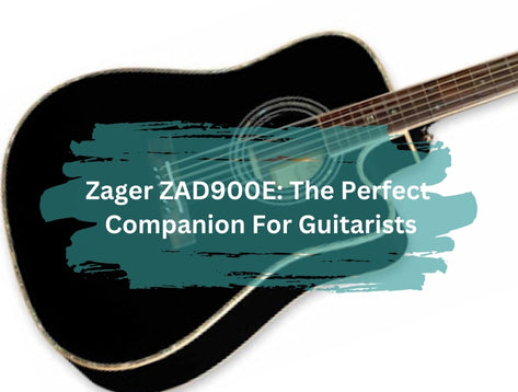 Zager ZAD900E: The Perfect Companion For Guitarists
