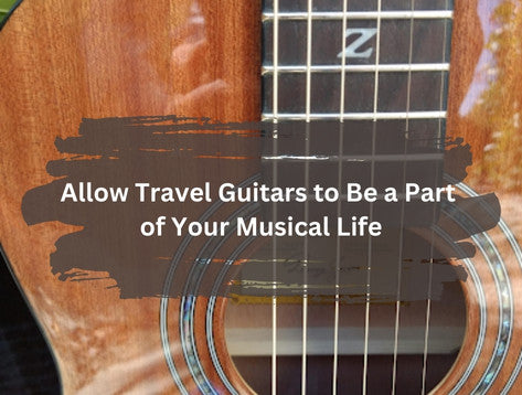 Allow Travel Guitars to Be a Part of Your Musical Life