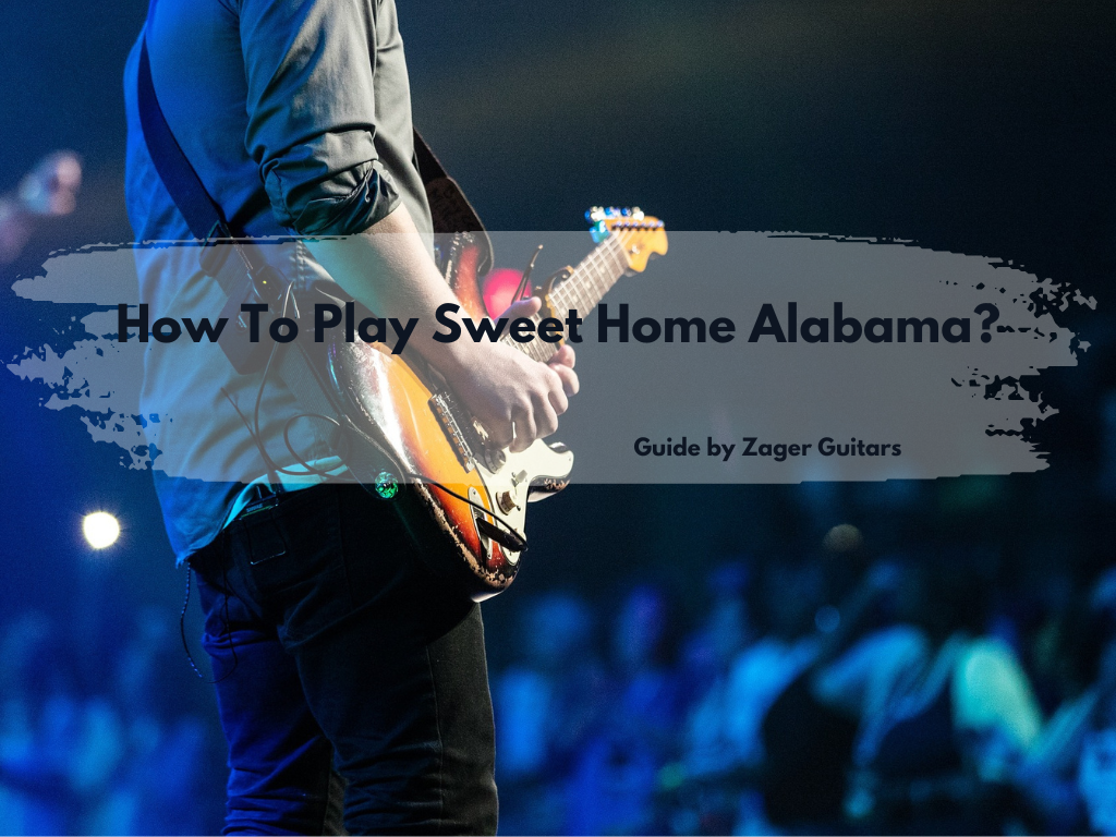 How To Play Sweet Home Alabama?- A Guide By Zager Guitar