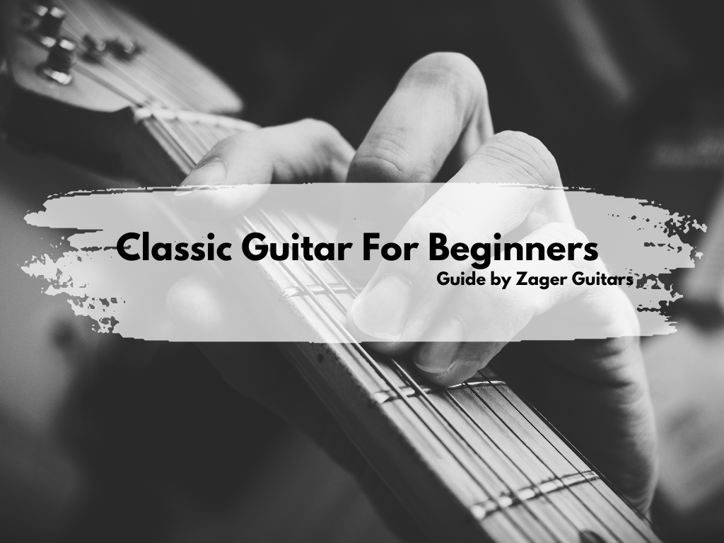 Classic Guitar For Beginners – A Guide by Zager Guitars