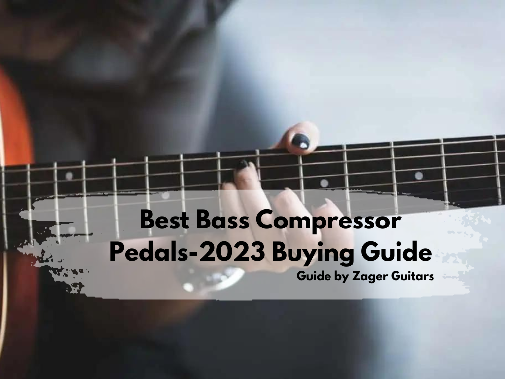 Best Bass Compressor Pedals – Buying Guide By Zager Guitars