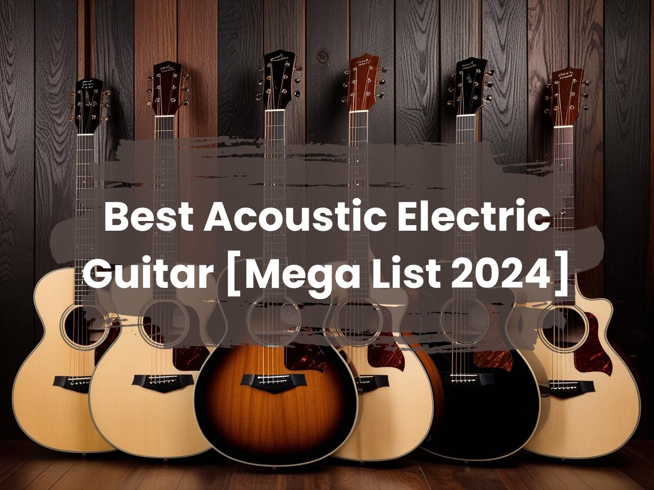 Best Acoustic Electric Guitar [Mega List 2024]