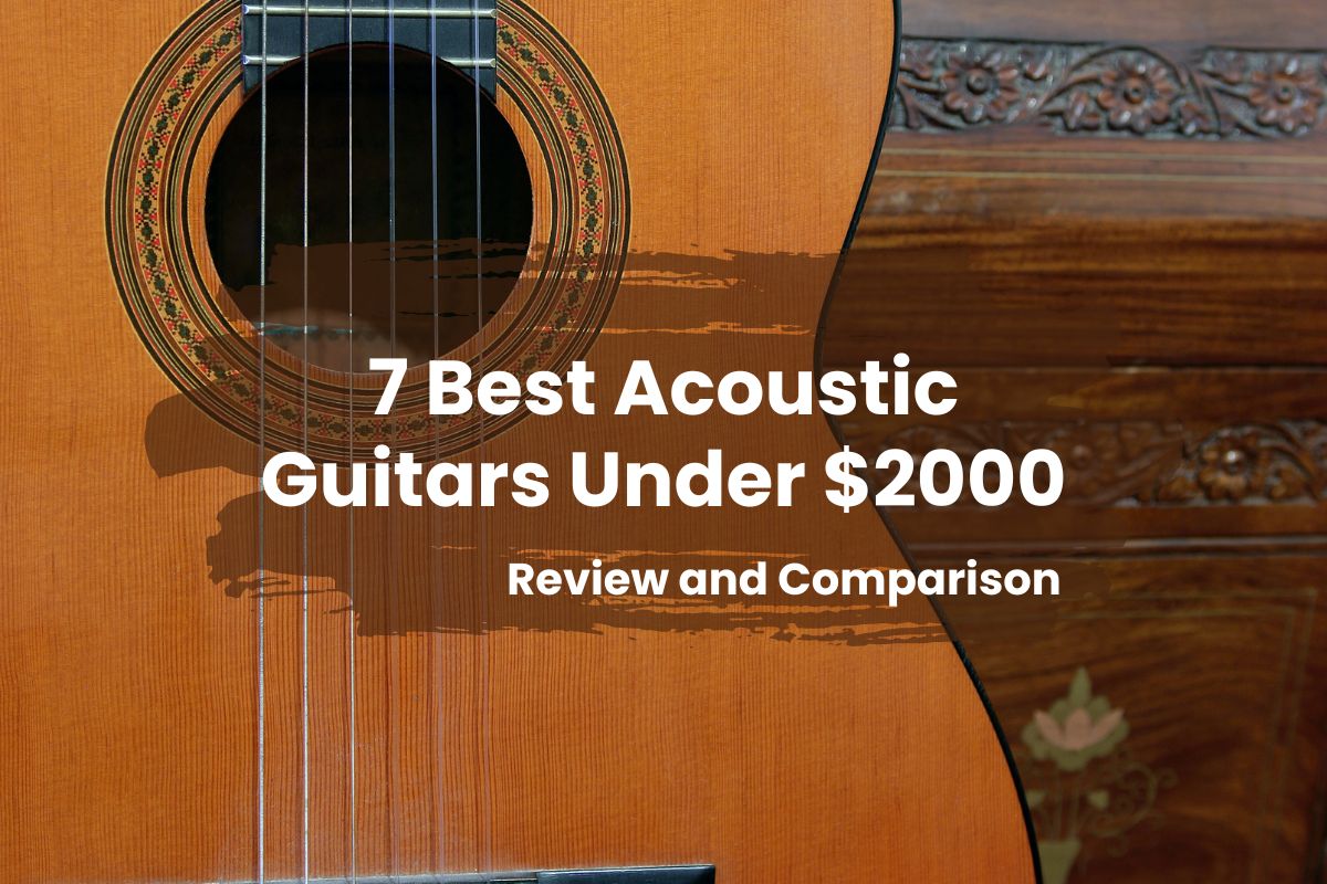 7 Best Acoustic Guitars Under $2000 [Review and Comparison]