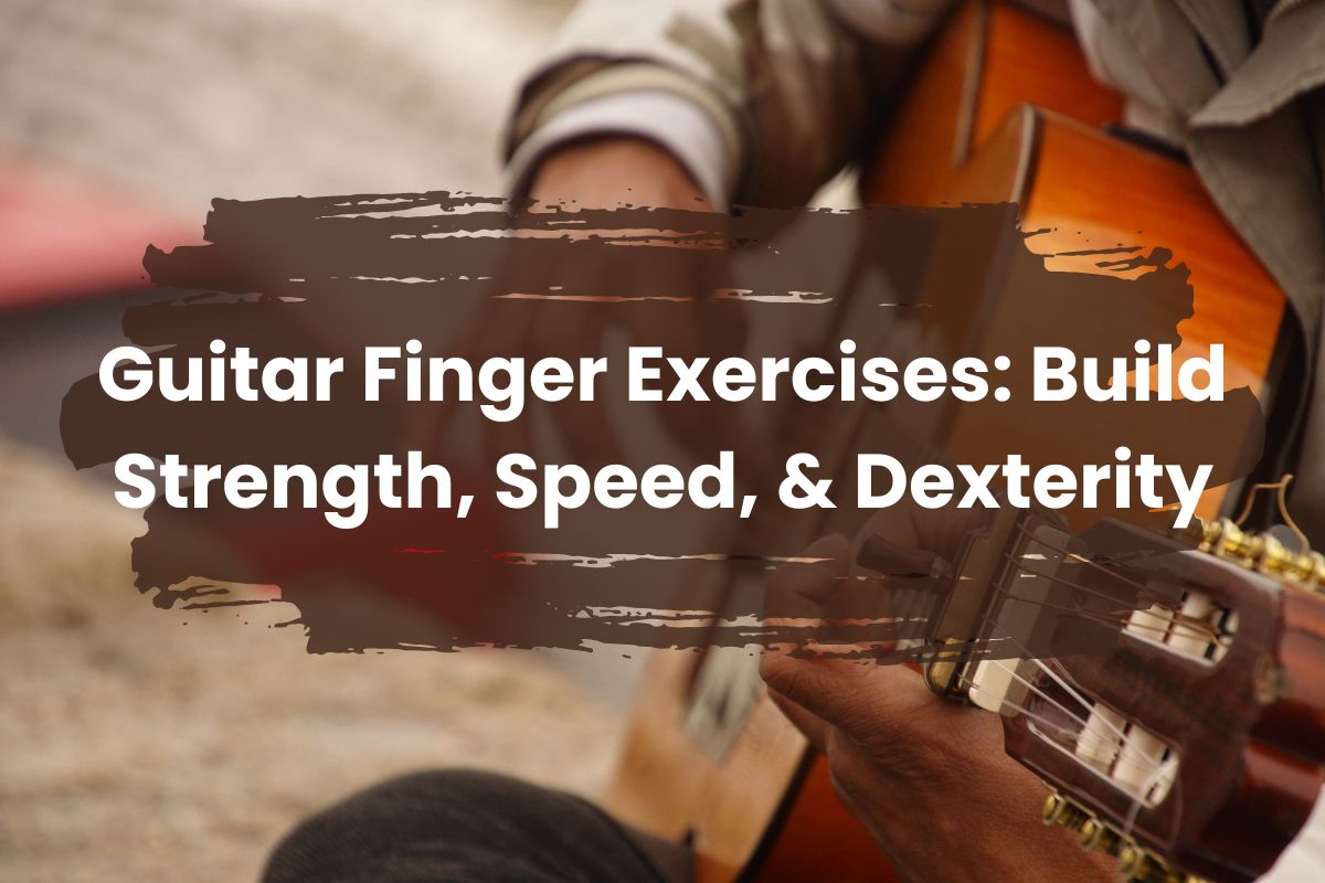 Guitar Finger Exercises: Build Strength, Speed, &amp; Dexterity