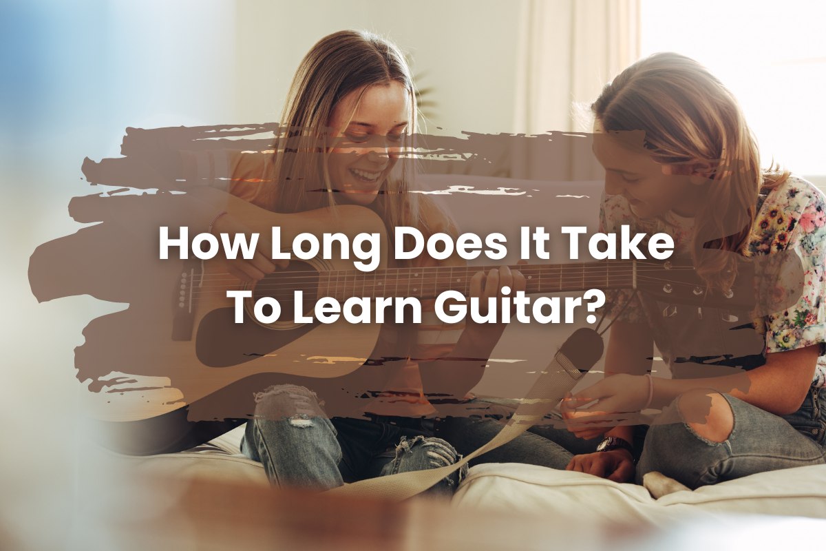 How Long Does It Take to Learn Guitar? – A Newbie’s Guide