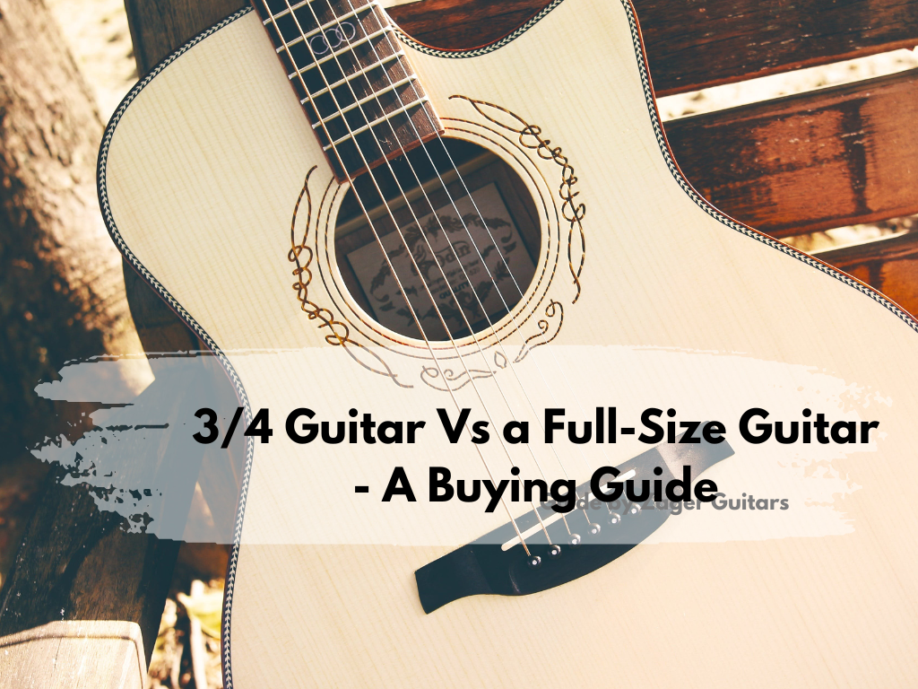 3/4 Guitar Vs a Full-Size Guitar – A Buying Guide