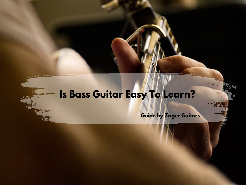 Bass Guitar Easy To Learn? A Guide By Zager Guitars