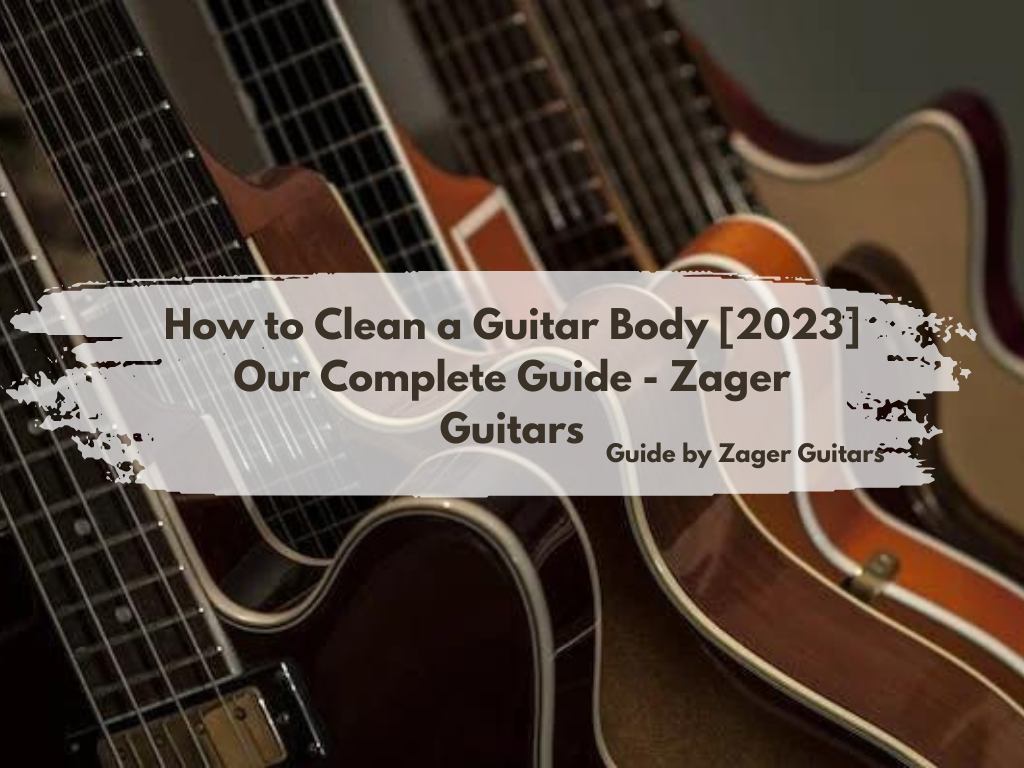 How to Clean a Guitar Body? – A Complete Guide – Zager Guitars