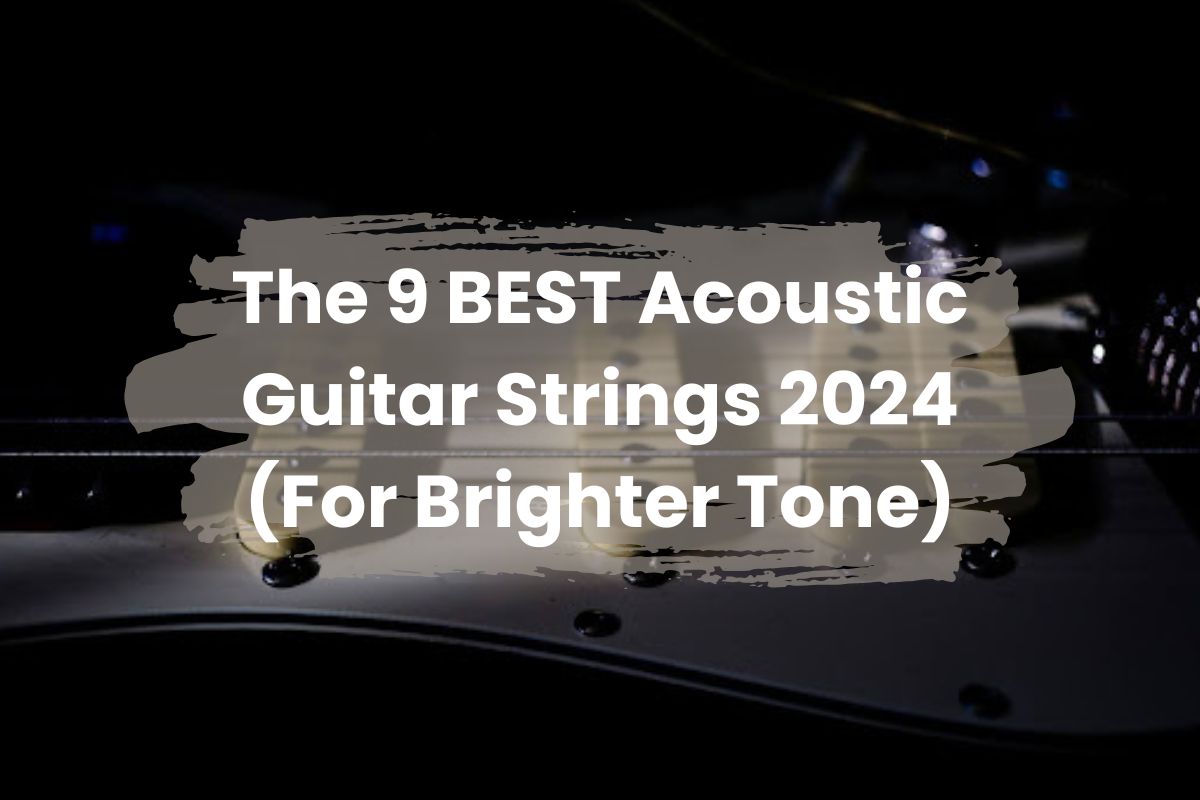 The 9 BEST Acoustic Guitar Strings 2024 (For Brighter Tone)