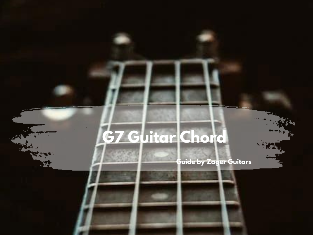 How to Play G7 Guitar Chord? – A Guide By Zager Guitars