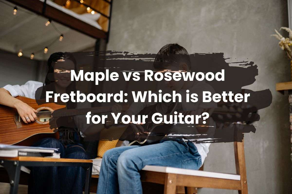 Maple vs Rosewood Fretboard: Which is Better for Your Guitar?